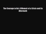 [PDF Download] The Courage to Act: A Memoir of a Crisis and Its Aftermath [Download] Full Ebook