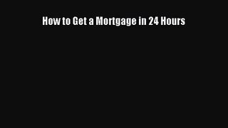 Read How to Get a Mortgage in 24 Hours Ebook Free