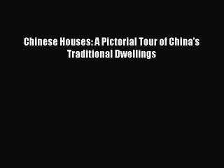 [PDF Download] Chinese Houses: A Pictorial Tour of China's Traditional Dwellings [PDF] Full