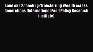 Read Land and Schooling: Transferring Wealth across Generations (International Food Policy