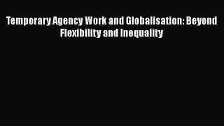 [PDF Download] Temporary Agency Work and Globalisation: Beyond Flexibility and Inequality [Download]