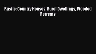 [PDF Download] Rustic: Country Houses Rural Dwellings Wooded Retreats [Read] Online
