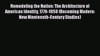[PDF Download] Remodeling the Nation: The Architecture of American Identity 1776-1858 (Becoming