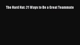 [PDF Download] The Hard Hat: 21 Ways to Be a Great Teammate [PDF] Online