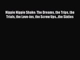 [PDF Download] Hippie Hippie Shake: The Dreams the Trips the Trials the Love-ins the Screw