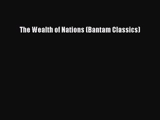 [PDF Download] The Wealth of Nations (Bantam Classics) [Read] Full Ebook