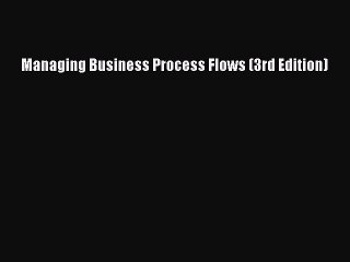 [PDF Download] Managing Business Process Flows (3rd Edition) [Read] Online
