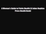 [PDF Download] A Woman's Guide to Pelvic Health (A Johns Hopkins Press Health Book) [Read]