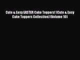 [PDF Download] Cute & Easy EASTER Cake Toppers! (Cute & Easy Cake Toppers Collection) (Volume