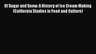 Download Of Sugar and Snow: A History of Ice Cream Making (California Studies in Food and Culture)