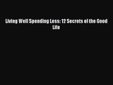[PDF Download] Living Well Spending Less: 12 Secrets of the Good Life [Read] Online