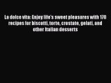 [PDF Download] La dolce vita: Enjoy life's sweet pleasures with 170 recipes for biscotti torte