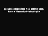 [PDF Download] God Danced the Day You Were Born Gift Book: Humor & Wisdom for Celebrating Life