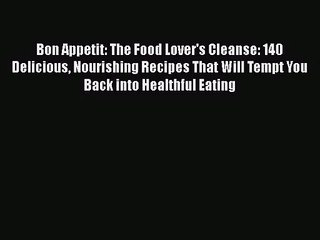 [PDF Download] Bon Appetit: The Food Lover's Cleanse: 140 Delicious Nourishing Recipes That