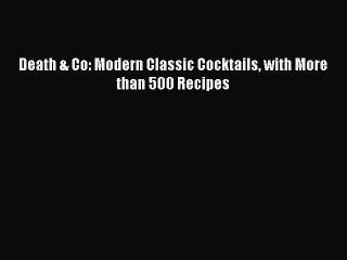 [PDF Download] Death & Co: Modern Classic Cocktails with More than 500 Recipes [Read] Online