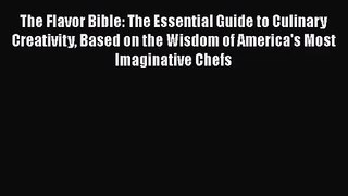[PDF Download] The Flavor Bible: The Essential Guide to Culinary Creativity Based on the Wisdom