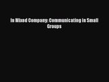 [PDF Download] In Mixed Company: Communicating in Small Groups [PDF] Full Ebook