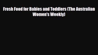[PDF Download] Fresh Food for Babies and Toddlers (The Australian Women's Weekly) [PDF] Online