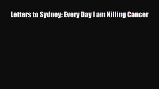 [PDF Download] Letters to Sydney: Every Day I am Killing Cancer [Download] Full Ebook