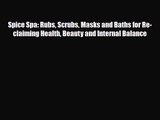[PDF Download] Spice Spa: Rubs Scrubs Masks and Baths for Re-claiming Health Beauty and Internal