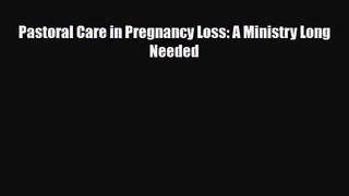 [PDF Download] Pastoral Care in Pregnancy Loss: A Ministry Long Needed [Read] Full Ebook