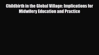 [PDF Download] Childbirth in the Global Village: Implications for Midwifery Education and Practice