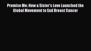 [PDF Download] Promise Me: How a Sister's Love Launched the Global Movement to End Breast Cancer
