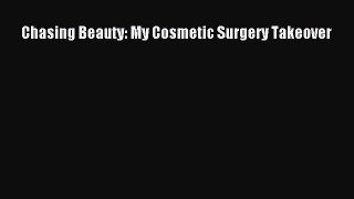 [PDF Download] Chasing Beauty: My Cosmetic Surgery Takeover [Read] Online
