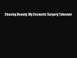 [PDF Download] Chasing Beauty: My Cosmetic Surgery Takeover [Read] Online