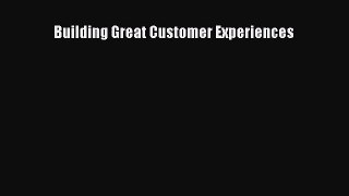 [PDF Download] Building Great Customer Experiences [Download] Online