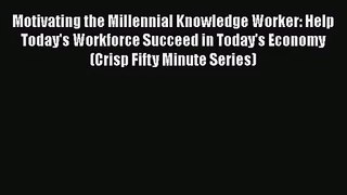 [PDF Download] Motivating the Millennial Knowledge Worker: Help Today's Workforce Succeed in