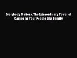 [PDF Download] Everybody Matters: The Extraordinary Power of Caring for Your People Like Family