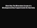 [PDF Download] Ghost Boy: The Miraculous Escape of a Misdiagnosed Boy Trapped Inside His Own