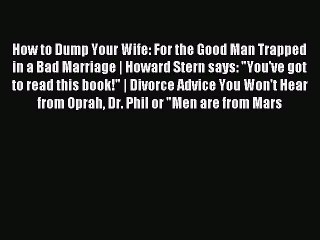 [PDF Download] How to Dump Your Wife: For the Good Man Trapped in a Bad Marriage | Howard Stern