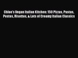 Download Chloe's Vegan Italian Kitchen: 150 Pizzas Pastas Pestos Risottos & Lots of Creamy