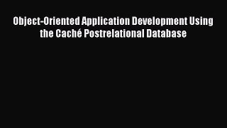 [PDF Download] Object-Oriented Application Development Using the Caché Postrelational Database