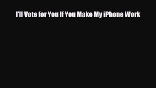 [PDF Download] I'll Vote for You If You Make My iPhone Work [Read] Full Ebook