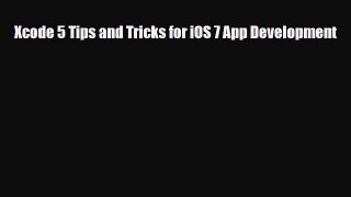 [PDF Download] Xcode 5 Tips and Tricks for iOS 7 App Development [Download] Online