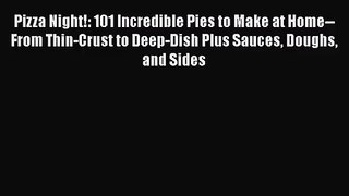 Download Pizza Night!: 101 Incredible Pies to Make at Home--From Thin-Crust to Deep-Dish Plus