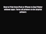 [PDF Download] How to Print from iPad or iPhone to Any Printer without apps: Turns all printers