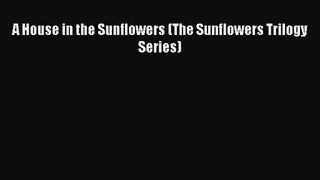 [PDF Download] A House in the Sunflowers (The Sunflowers Trilogy Series) [Download] Online