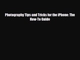[PDF Download] Photography Tips and Tricks for the iPhone: The How-To Guide [Download] Full