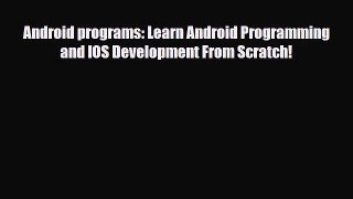 [PDF Download] Android programs: Learn Android Programming and IOS Development From Scratch!
