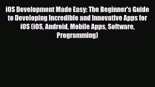[PDF Download] iOS Development Made Easy: The Beginner's Guide to Developing Incredible and