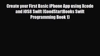 [PDF Download] Create your First Basic iPhone App using Xcode and iOS8 Swift (GoodStartBooks