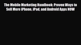 [PDF Download] The Mobile Marketing Handbook: Proven Ways to Sell More iPhone iPad and Android