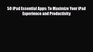 [PDF Download] 50 iPad Essential Apps: To Maximize Your iPad Experience and Productivity [PDF]