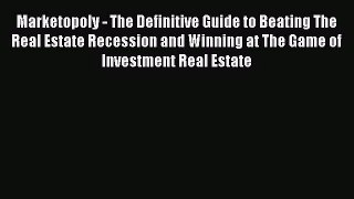 [PDF Download] Marketopoly - The Definitive Guide to Beating The Real Estate Recession and