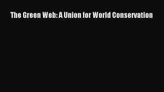 [PDF Download] The Green Web: A Union for World Conservation [Read] Online