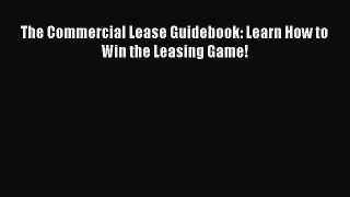 [PDF Download] The Commercial Lease Guidebook: Learn How to Win the Leasing Game! [Read] Full